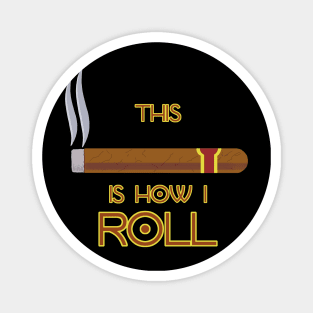 This Is How I Roll - Funny Cigar Quote Magnet